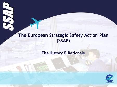 SSAP The European Strategic Safety Action Plan (SSAP) The History & Rationale.