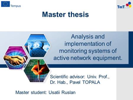 Master thesis Analysis and implementation of monitoring systems of active network equipment. Scientific advisor: Univ. Prof., Dr. Hab., Pavel TOPALA Master.