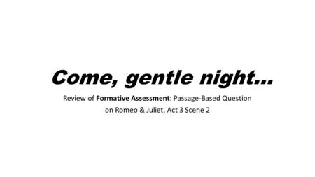 Come, gentle night… Review of Formative Assessment: Passage-Based Question on Romeo & Juliet, Act 3 Scene 2.