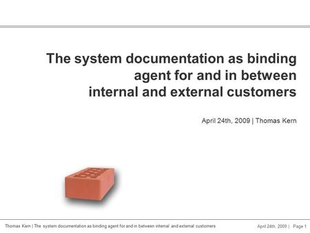 Thomas Kern | The system documentation as binding agent for and in between internal and external customers April 24th, 2009 | Page 1 The system documentation.