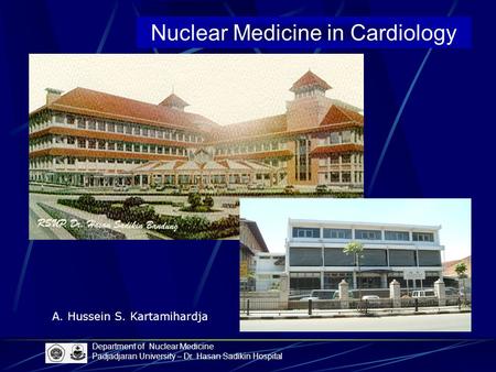 Nuclear Medicine in Cardiology Department of Nuclear Medicine Padjadjaran University – Dr. Hasan Sadikin Hospital A. Hussein S. Kartamihardja.