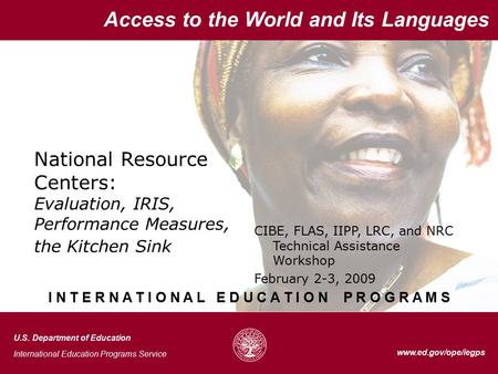 1 Access to the World and Its Languages www.ed.gov/ope/iegps National Resource Centers: Evaluation, IRIS, Performance Measures, the Kitchen Sink Access.