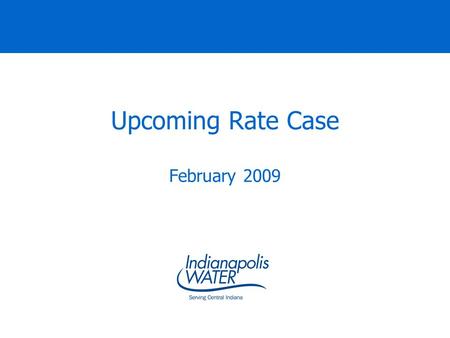 Upcoming Rate Case February 2009. Department of Waterworks Owns and manages Indianapolis Water. Bi-partisan seven member Board of Directors oversees department.