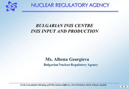 35-th Consultative Meeting of INIS Liaison Officers, 28-29 October, 2010, Vienna Austria BULGARIAN INIS CENTRE INIS INPUT AND PRODUCTION Ms. Albena Georgieva.