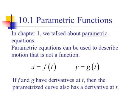 In chapter 1, we talked about parametric equations. Parametric equations can be used to describe motion that is not a function. If f and g have derivatives.