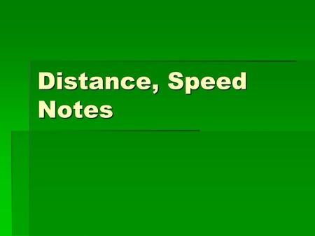 Distance, Speed Notes. Distance, Speed  There are 4 ways to quantify motion:  How far (distance/displacement)  How fast (speed/velocity)  Direction.