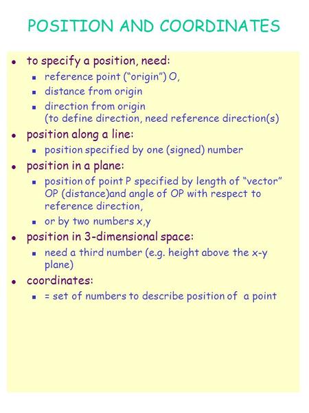 POSITION AND COORDINATES l to specify a position, need: reference point (“origin”) O, distance from origin direction from origin (to define direction,