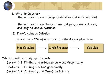 1. What is Calculus? The mathematics of tangent lines, slopes, areas, volumes, arc lengths, and curvatures 2. Pre-Calculus vs Calculus The mathematics.