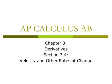 AP CALCULUS AB Chapter 3: Derivatives Section 3.4: Velocity and Other Rates of Change.