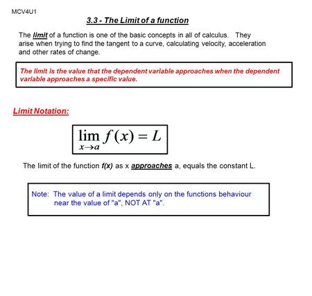 MCV4U1 3.3 - The Limit of a function The limit of a function is one of the basic concepts in all of calculus. They arise when trying to find the tangent.