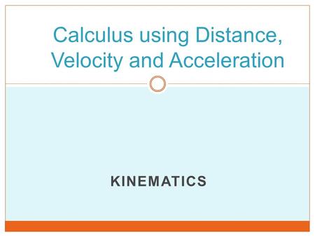 KINEMATICS Calculus using Distance, Velocity and Acceleration.