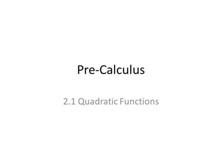 Pre-Calculus 2.1 Quadratic Functions. Definition Quadratic Function-If f is a polynomial function and r 1 is a real number, the following statements are.