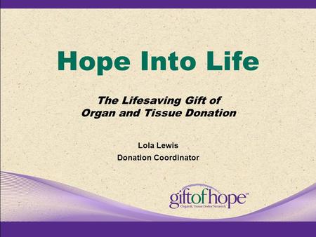 Hope Into Life Lola Lewis Donation Coordinator The Lifesaving Gift of Organ and Tissue Donation.