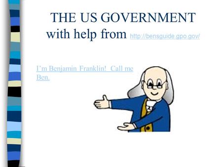 THE US GOVERNMENT with help from   I’m Benjamin Franklin! Call me Ben.