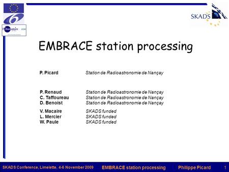 Philippe Picard1EMBRACE station processing SKADS Conference, Limelette, 4-6 November 2009 EMBRACE station processing P. Picard Station de Radioastronomie.