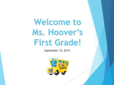 Welcome to Ms. Hoover’s First Grade! September 15, 2015.