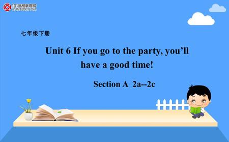 七年级下册 Unit 6 If you go to the party, you’ll have a good time! Section A 2a--2c.