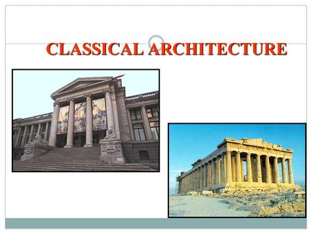 CLASSICAL ARCHITECTURE. Prescribed Learning Outcomes It is expected that student will: *demonstrate awareness of artistic expression as a reflection of.