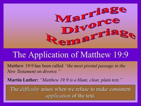 The Application of Matthew 19:9 Matthew 19:9 has been called “the most pivotal passage in the New Testament on divorce.” Martin Luther: “Matthew 19:9 is.