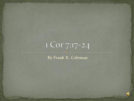 By Frank X. Coleman “17Only, everyone should live as the Lord has assigned, just as God called each one. I give this order in all the churches. 18Was.