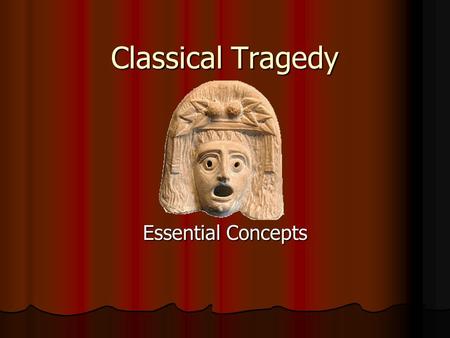 Classical Tragedy Essential Concepts. Origins in Ancient Greece Festivals of Dionysus in the Theatron Festivals of Dionysus in the Theatron Comedy, Tragedy,