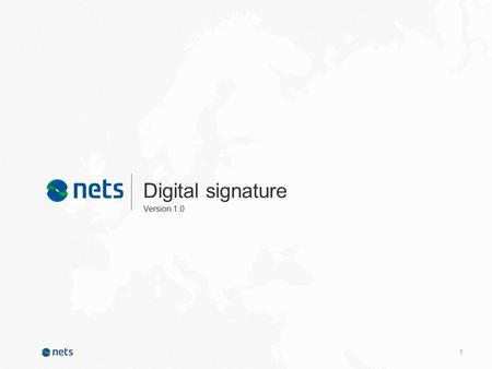 1 Version 1.0 Digital signature. 2 About Nets Nets is a supplier of digital solutions for the identification of persons, as well as the signing and archiving.