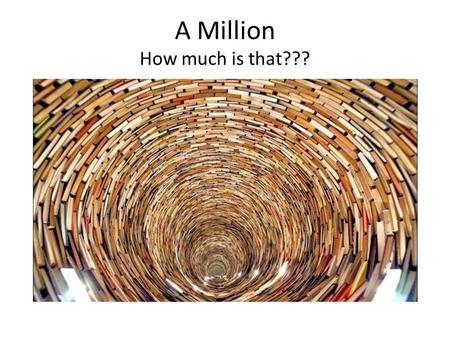 A Million How much is that???. Some examples of real-life ‘millions of things’??