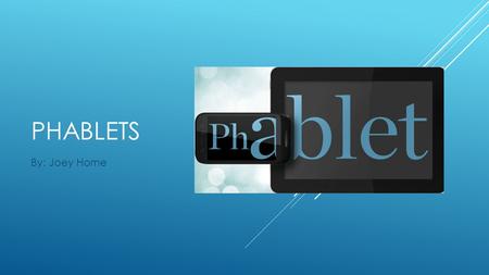 PHABLETS By: Joey Horne. WHAT IS A PHABLET?  PH one-t ABLET  Phablets are essentially smartphone-tablet hybirds.  Screen sizes between 5-6 inches 