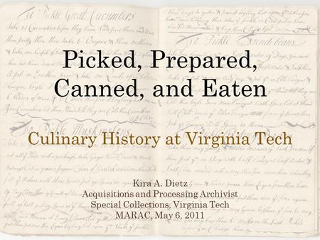 Picked, Prepared, Canned, and Eaten Culinary History at Virginia Tech Kira A. Dietz Acquisitions and Processing Archivist Special Collections, Virginia.