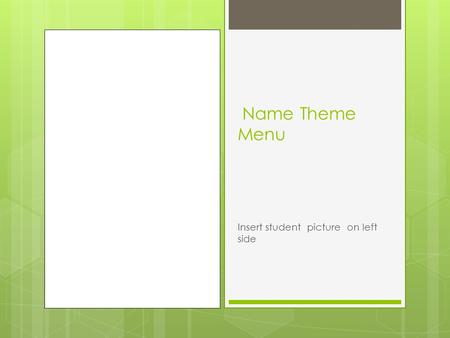 Name Theme Menu Insert student picture on left side.