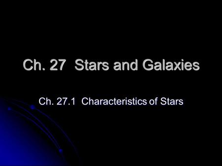 Ch. 27 Stars and Galaxies Ch. 27.1 Characteristics of Stars.