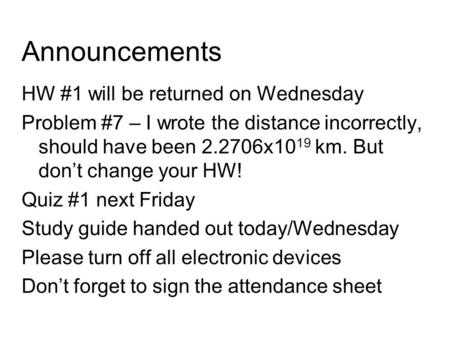 Announcements HW #1 will be returned on Wednesday Problem #7 – I wrote the distance incorrectly, should have been 2.2706x1019 km. But don’t change your.