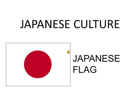 JAPANESE CULTURE JAPANESE FLAG. Japan is below Russia, China, North and South Korea. The island of Japan is almost as big as the state of California in.