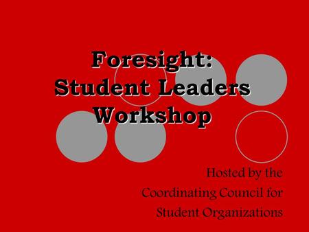 Foresight: Student Leaders Workshop Hosted by the Coordinating Council for Student Organizations.