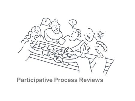 Participative Process Reviews.  An introduction to Participative Process Reviews workshop Acknowledgements.