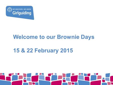 Welcome to our Brownie Days 15 & 22 February 2015.