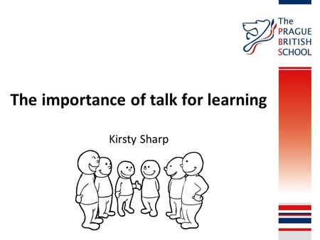 The importance of talk for learning Kirsty Sharp.