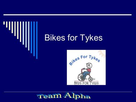 Bikes for Tykes. Introduction  Team Introduction  Overview Purpose of site Intended audience Current Site:Bikes for TykesBikes for Tykes.