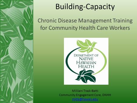 Building-Capacity Chronic Disease Management Training for Community Health Care Workers Mililani Trask-Batti Community Engagement Core, DNHH