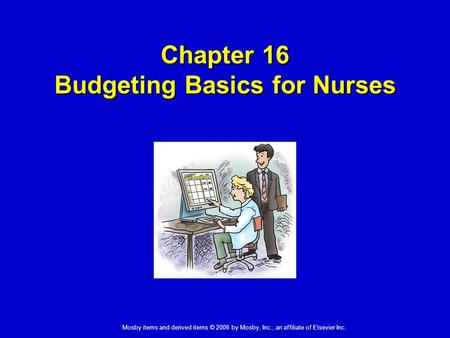 Mosby items and derived items © 2008 by Mosby, Inc., an affiliate of Elsevier Inc. Chapter 16 Budgeting Basics for Nurses.