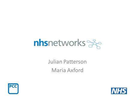 Julian Patterson Maria Axford. Who Julian Patterson (development, content) Maria Axford (network training and support) Primary Care Commissioning (PCC)