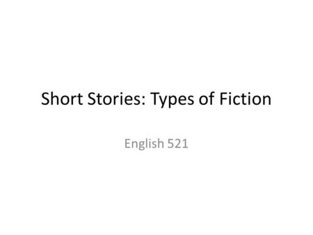 Short Stories: Types of Fiction English 521. Magic Realism a kind of modern fiction in which “magical” and fantastical events are included in a narrative.