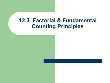 12.3 Factorial & Fundamental Counting Principles.