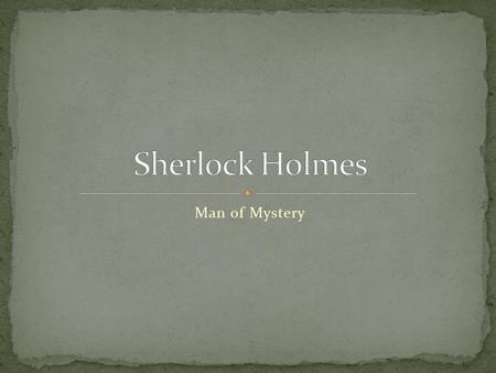 Man of Mystery. Fictional Character Created by Sir Arthur Conan Doyle First appeared in publication in 1887 Featured in 4 novels and 56 short stories.