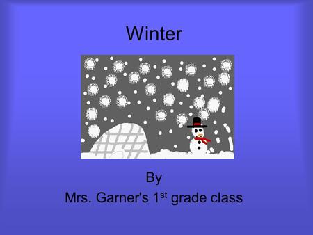 Winter By Mrs. Garner's 1 st grade class Winter By Andrew.