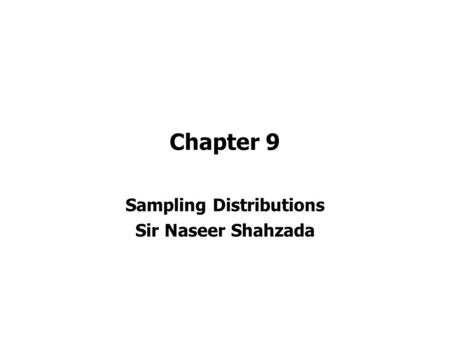 Chapter 9 Sampling Distributions Sir Naseer Shahzada.