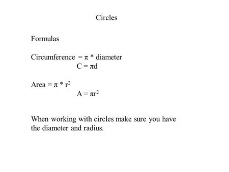 Circles Formulas Circumference = π * diameter C = πd Area = π * r2