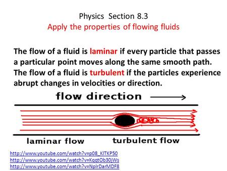 Physics Section 8.3 Apply the properties of flowing fluids The flow of a fluid is laminar if every particle that passes a particular point moves along.