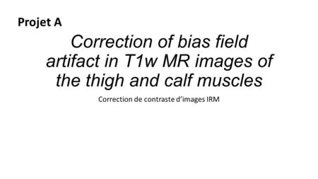 Correction of bias field artifact in T1w MR images of the thigh and calf muscles Correction de contraste d’images IRM Projet A.