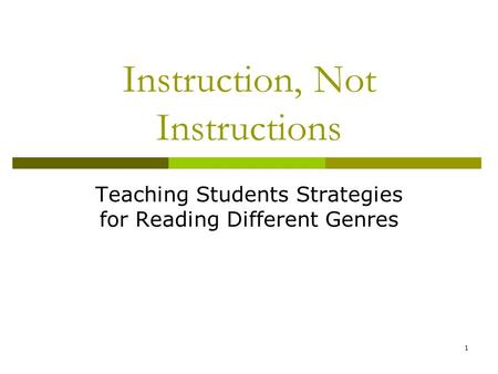 1 Instruction, Not Instructions Teaching Students Strategies for Reading Different Genres.